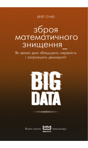 BIG DATA. Зброя математичного знищення. Як великі дані збільшують нерівність і загрожують демократії (МІМ)