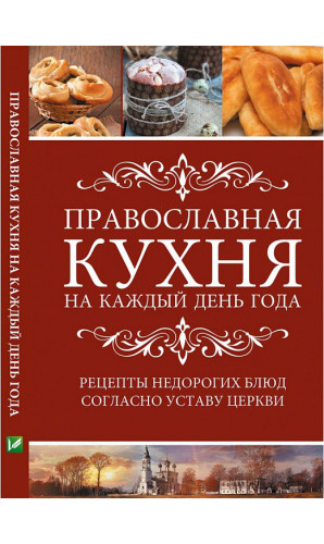 Православная кухня на каждый день года. Рецепты недорогих блюд согласно Уставу Церкви
