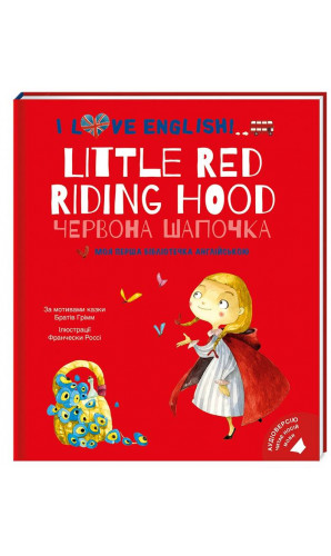 Червона Шапочка. Моя перша бібліотечка англійською \ I Love English. Little Red Riding Hood