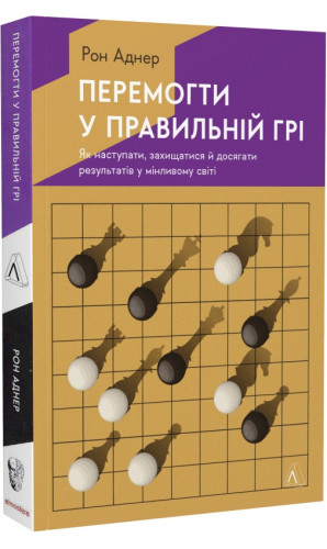 Перемогти у правильній грі. Як наступати, захищатися й досягати результатів у мінливому світі